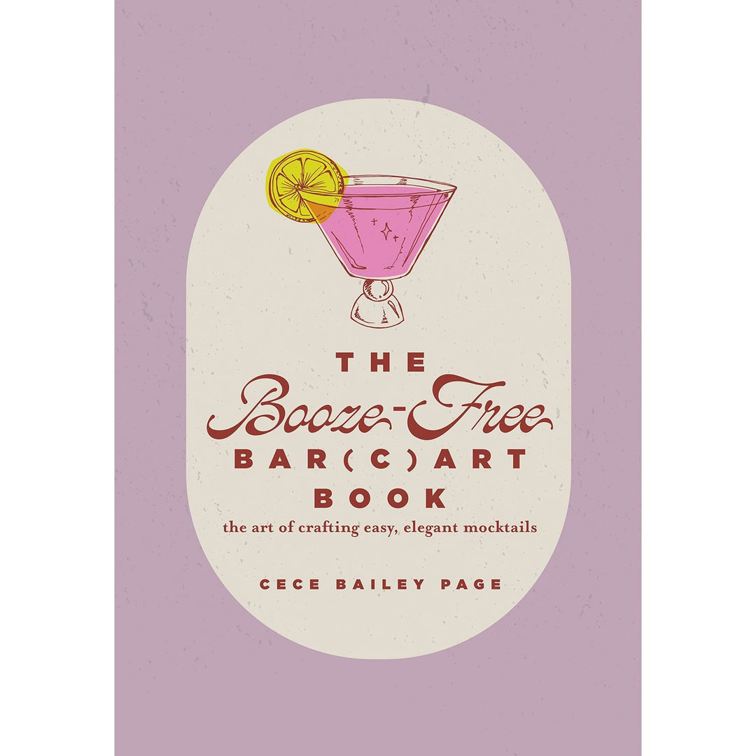 The Booze-Free Bar(c)art Book: The Art of Crafting Easy, Elegant Mocktails